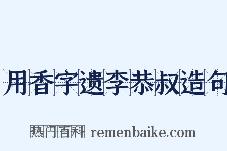 用香字遗李恭叔造句是什么意思的图片